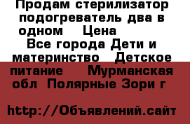 Продам стерилизатор-подогреватель два в одном. › Цена ­ 1 400 - Все города Дети и материнство » Детское питание   . Мурманская обл.,Полярные Зори г.